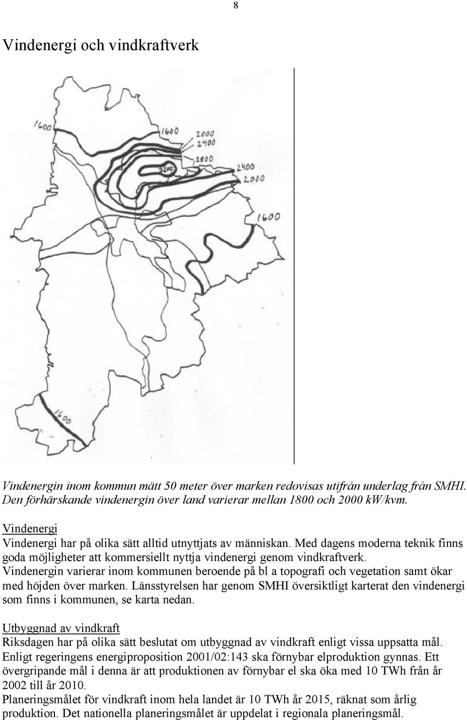 Vindenergin varierar inom kommunen beroende på bl a topografi och vegetation samt ökar med höjden över marken.