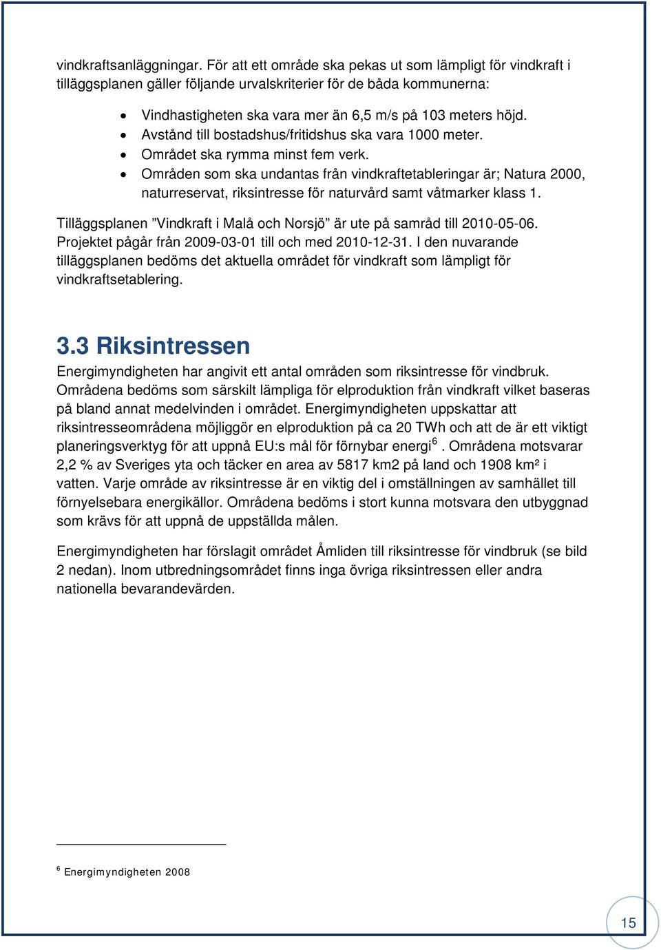 Avstånd till bostadshus/fritidshus ska vara 1000 meter. Området ska rymma minst fem verk.