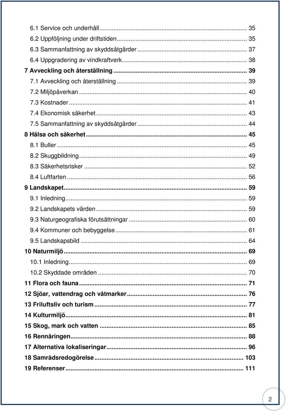 .. 49 8.3 Säkerhetsrisker... 52 8.4 Luftfarten... 56 9 Landskapet... 59 9.1 Inledning... 59 9.2 Landskapets värden... 59 9.3 Naturgeografiska förutsättningar... 60 9.4 Kommuner och bebyggelse... 61 9.