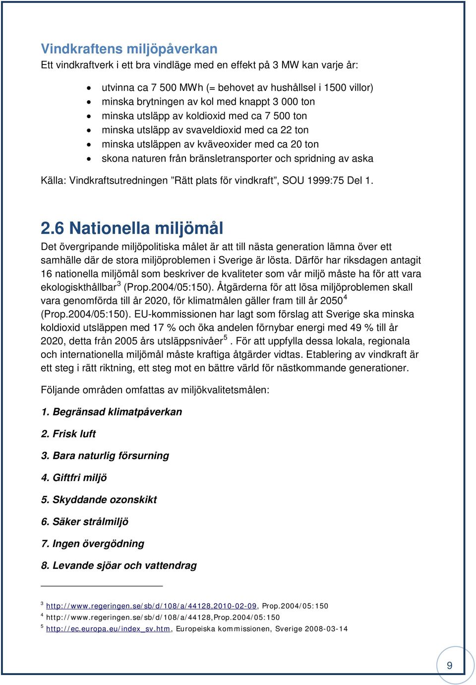 aska Källa: Vindkraftsutredningen Rätt plats för vindkraft, SOU 1999:75 Del 1. 2.