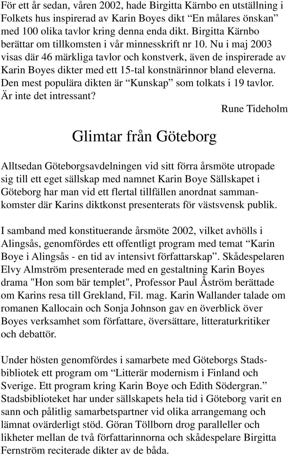 Nu i maj 2003 visas där 46 märkliga tavlor och konstverk, även de inspirerade av Karin Boyes dikter med ett 15-tal konstnärinnor bland eleverna.