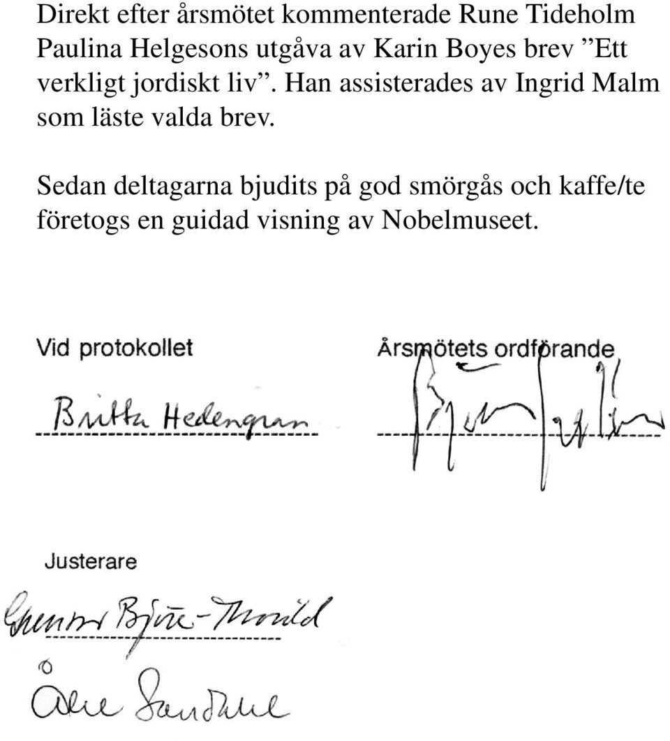 Han assisterades av Ingrid Malm som läste valda brev.