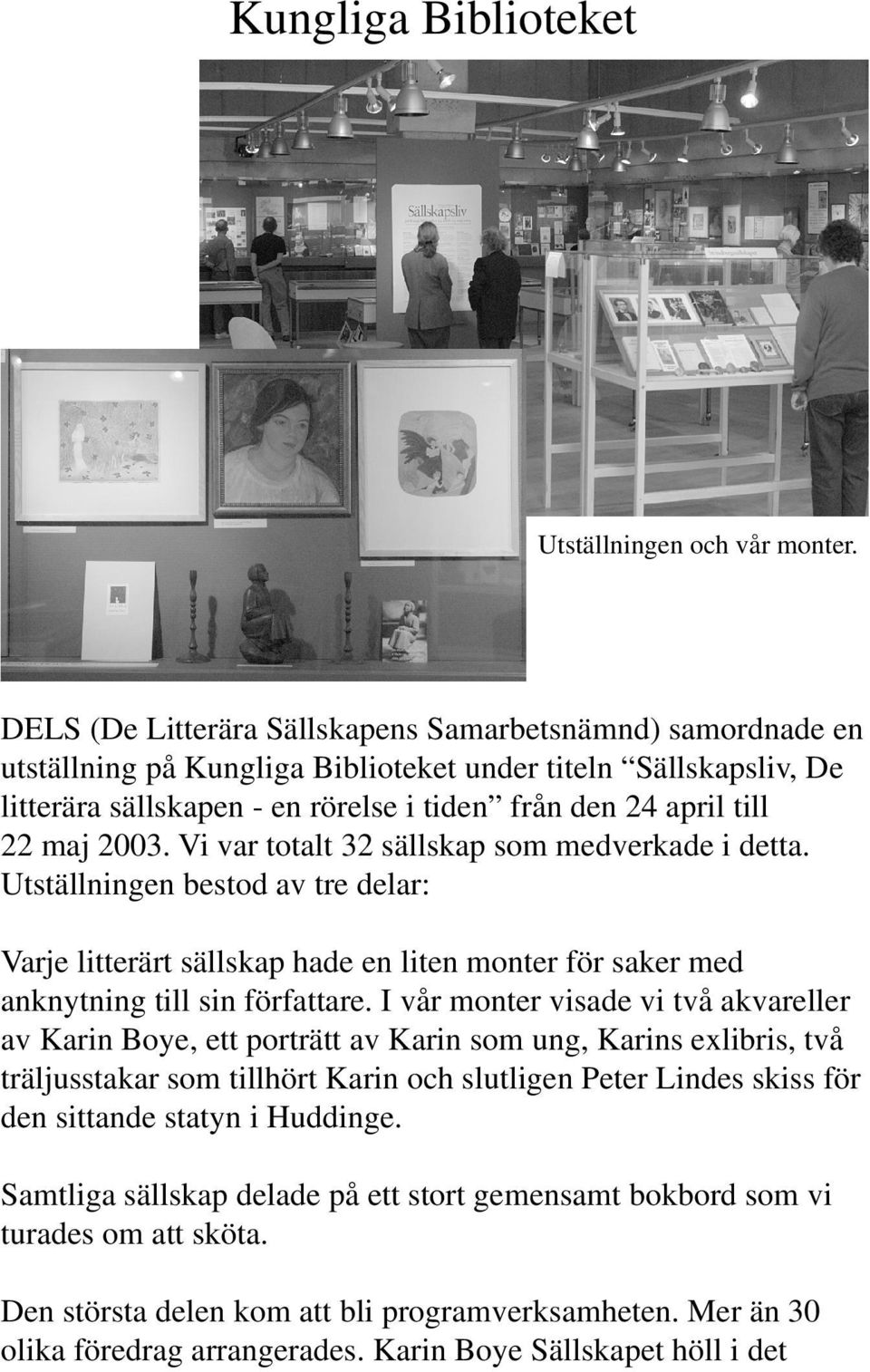 2003. Vi var totalt 32 sällskap som medverkade i detta. Utställningen bestod av tre delar: Varje litterärt sällskap hade en liten monter för saker med anknytning till sin författare.