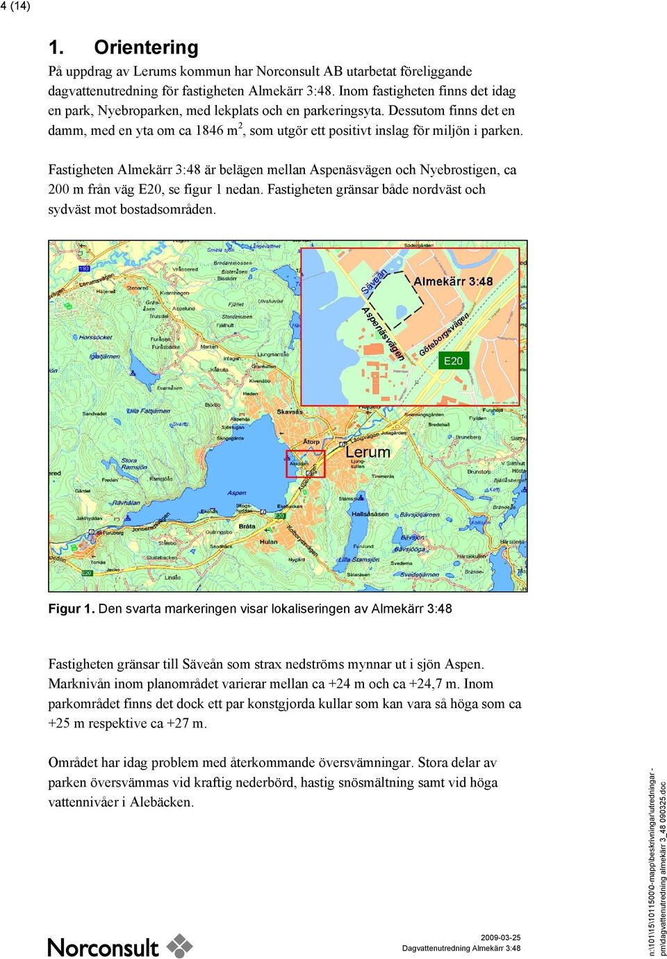 Fastigheten Almekärr 3:48 är belägen mellan Aspenäsvägen och Nyebrostigen, ca 200 m från väg E20, se figur 1 nedan. Fastigheten gränsar både nordväst och sydväst mot bostadsområden. Figur 1.