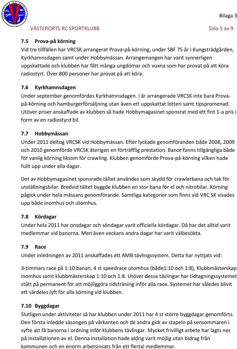 6 Kyrkhamnsdagen Under september genomfördes Kyrkhamnsdagen. I år arrangerade VRCSK inte bara Provapå-körning och hamburgerförsäljning utan även ett uppskattat lotteri samt tipspromenad.