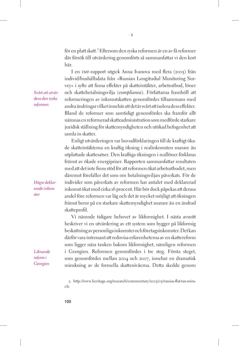 I en imf-rapport utgick Anna Ivanova med flera (2005) från individ/hushållsdata från»russian Longitudial Monitoring Survey«i syfte att finna effekter på skatteintäkter, arbetsutbud, löner och