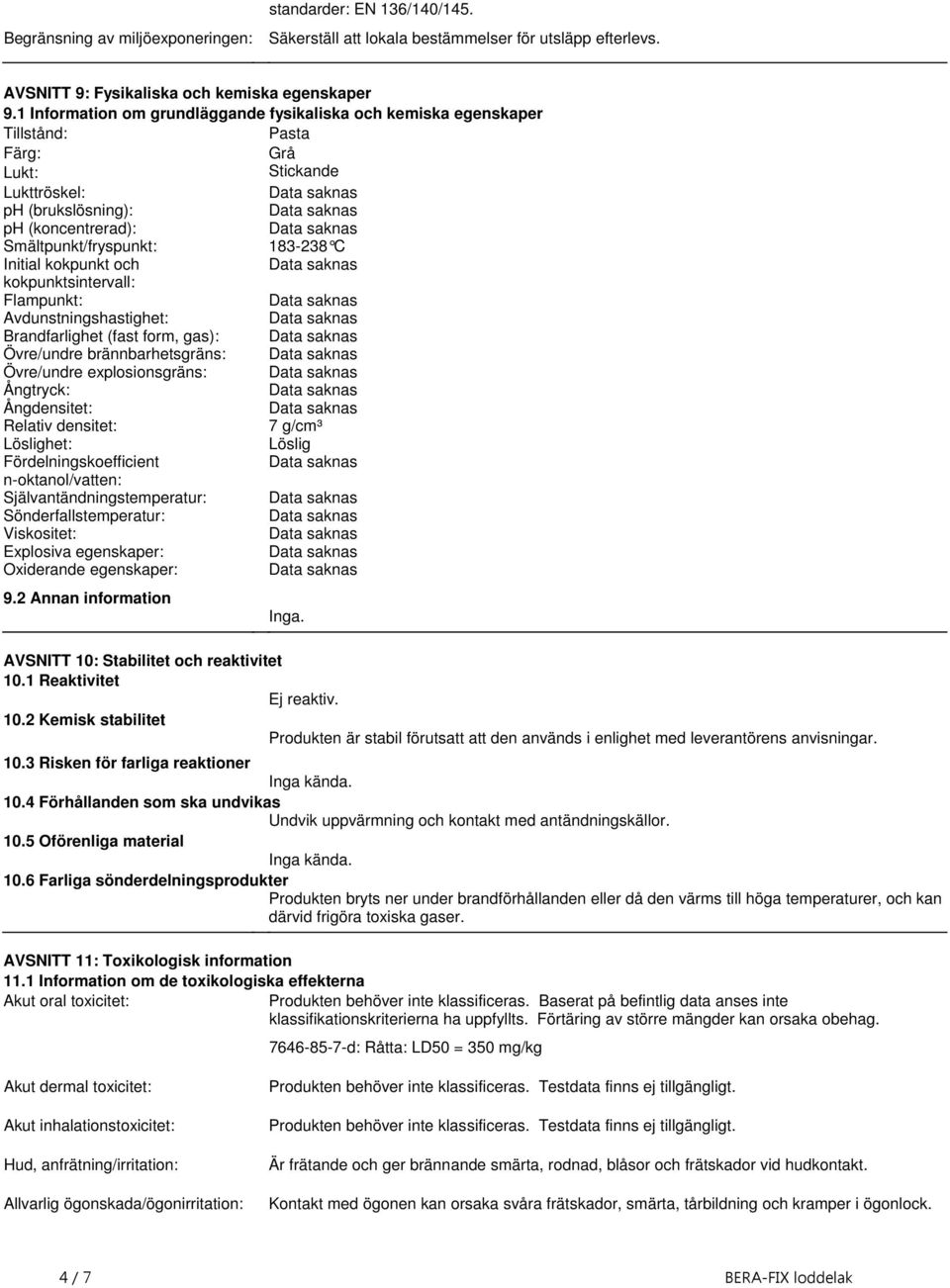 kokpunktsintervall: Flampunkt: Avdunstningshastighet: Brandfarlighet (fast form, gas): Övre/undre brännbarhetsgräns: Övre/undre explosionsgräns: Ångtryck: Ångdensitet: Relativ densitet: 7 g/cm³