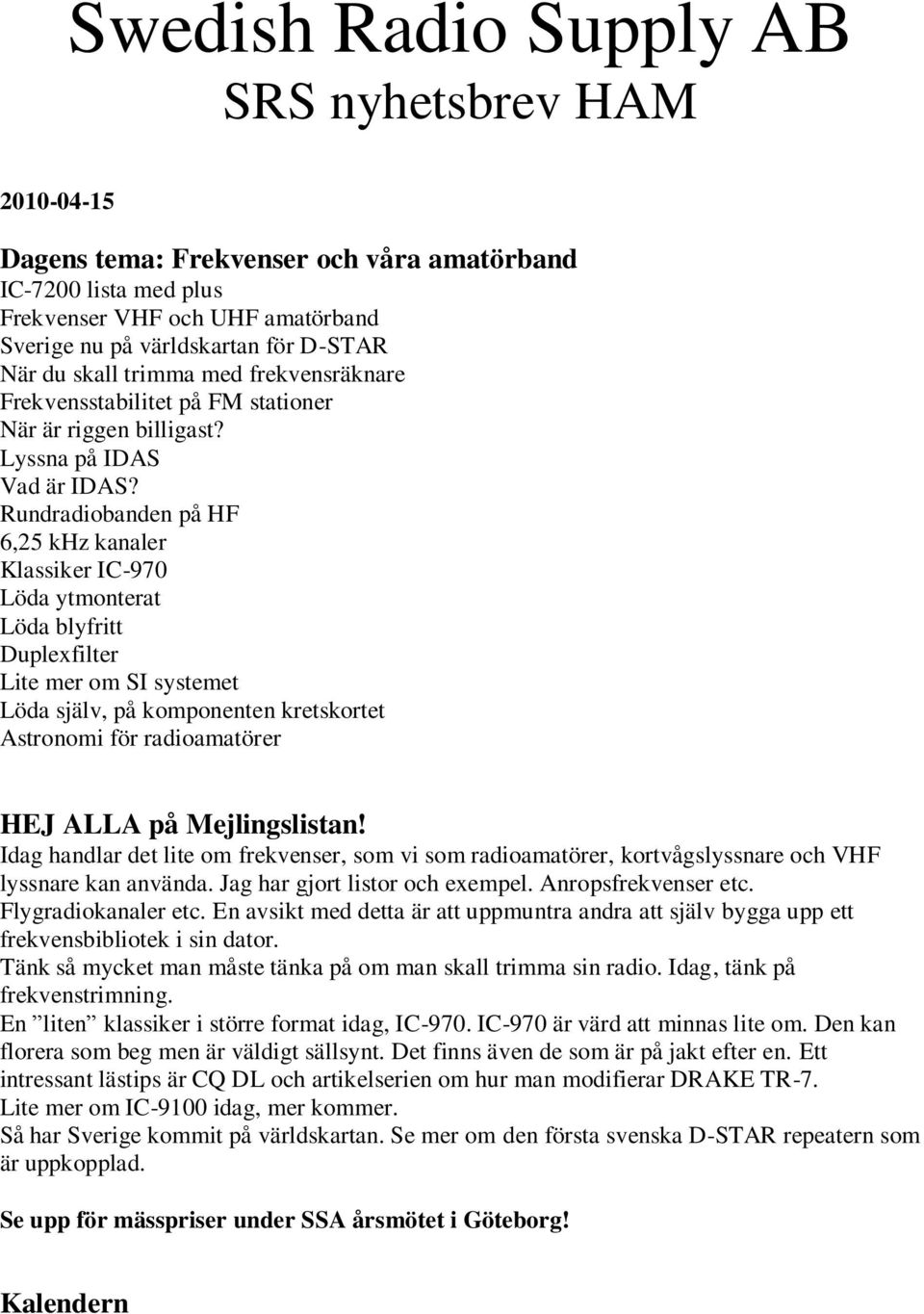 Rundradiobanden på HF 6,25 khz kanaler Klassiker IC-970 Löda ytmonterat Löda blyfritt Duplexfilter Lite mer om SI systemet Löda själv, på komponenten kretskortet Astronomi för radioamatörer HEJ ALLA