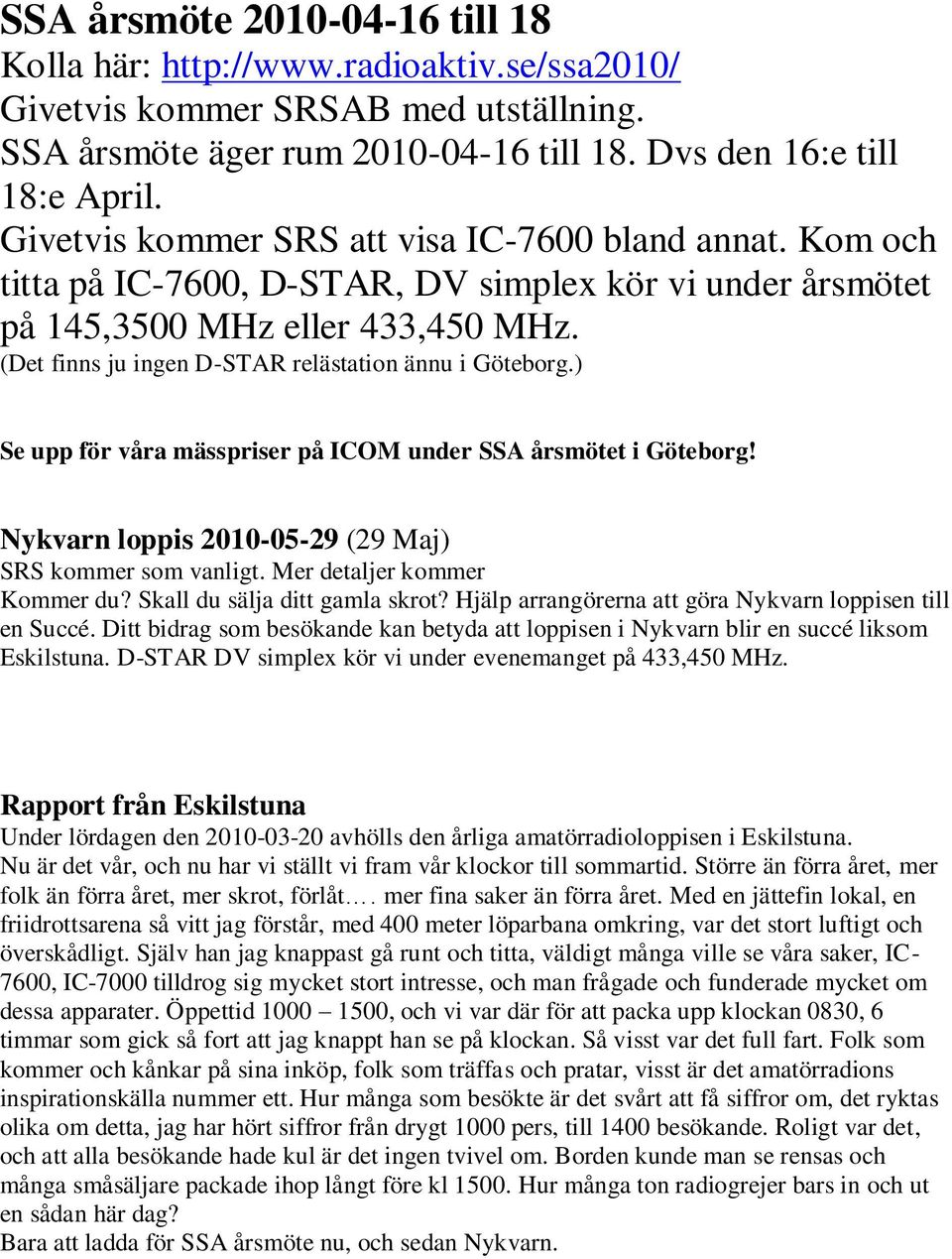 (Det finns ju ingen D-STAR relästation ännu i Göteborg.) Se upp för våra mässpriser på ICOM under SSA årsmötet i Göteborg! Nykvarn loppis 2010-05-29 (29 Maj) SRS kommer som vanligt.