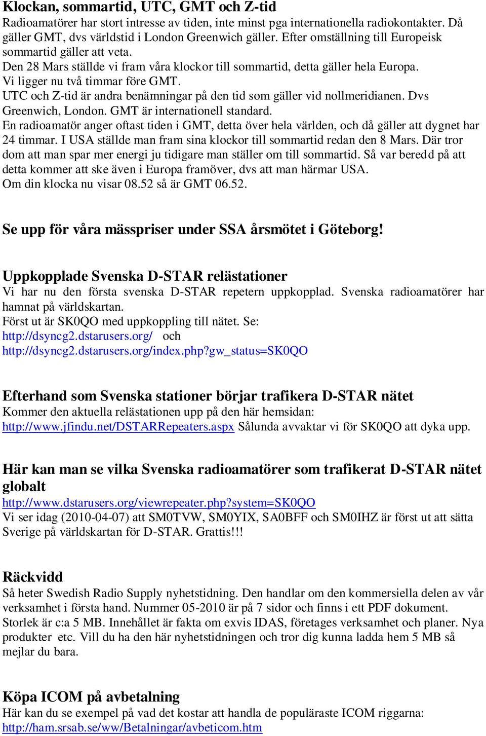 UTC och Z-tid är andra benämningar på den tid som gäller vid nollmeridianen. Dvs Greenwich, London. GMT är internationell standard.