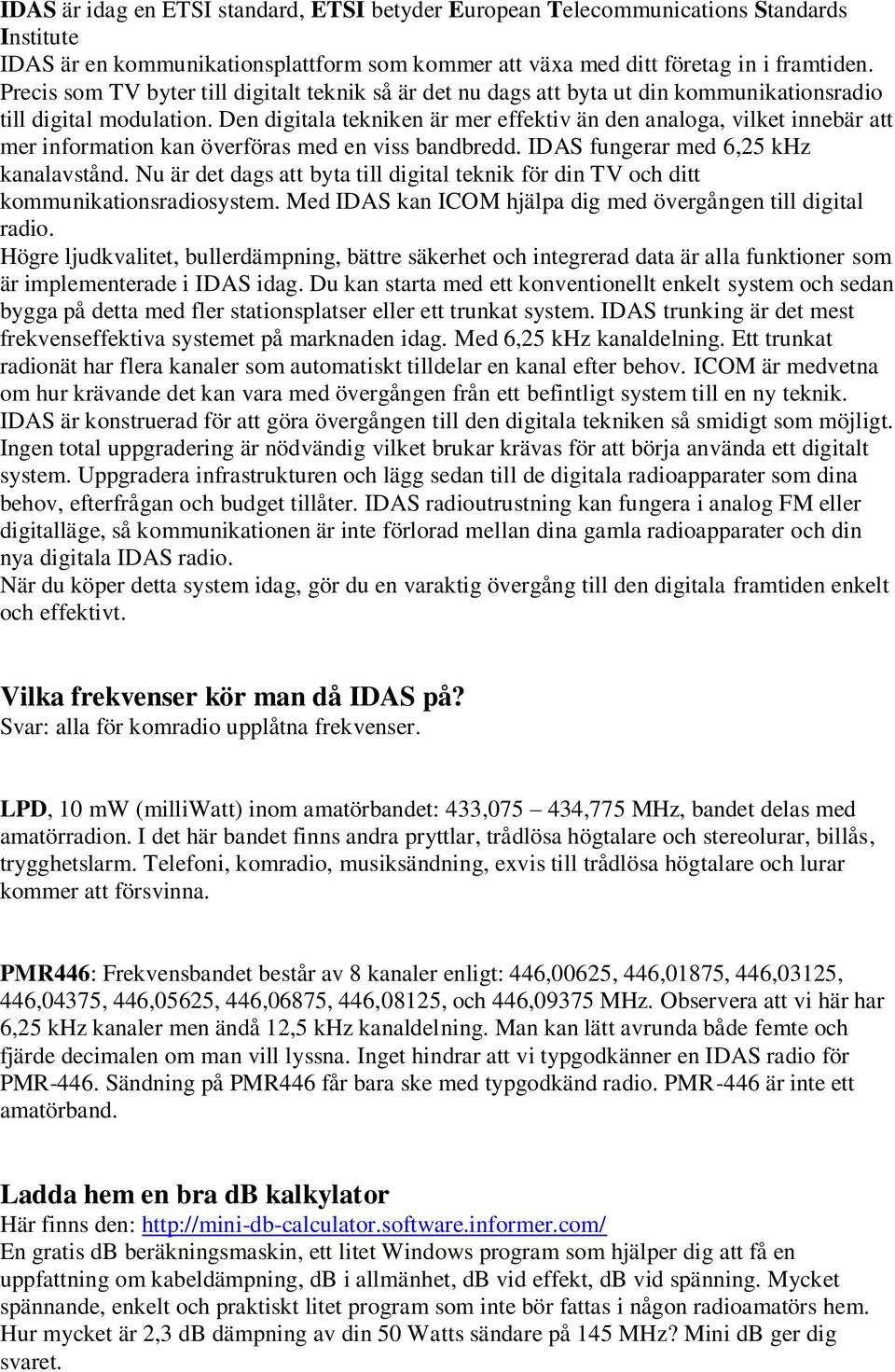 Den digitala tekniken är mer effektiv än den analoga, vilket innebär att mer information kan överföras med en viss bandbredd. IDAS fungerar med 6,25 khz kanalavstånd.