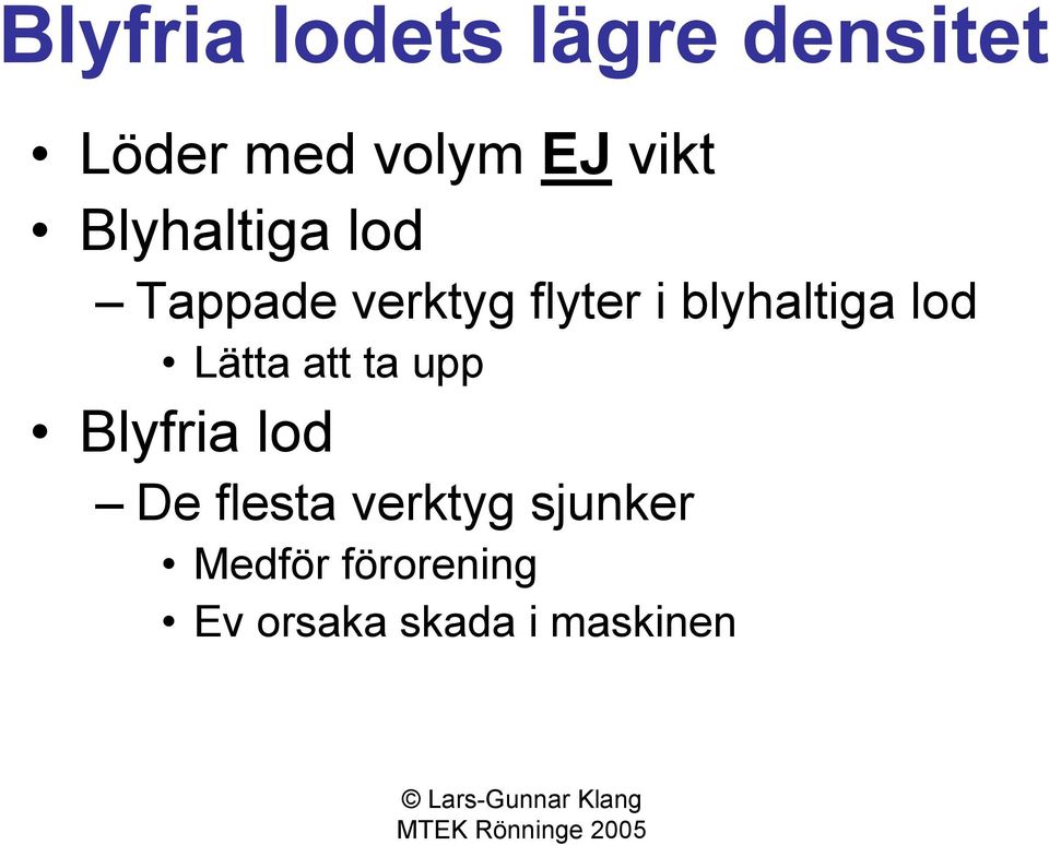 blyhaltiga lod Lätta att ta upp Blyfria lod De