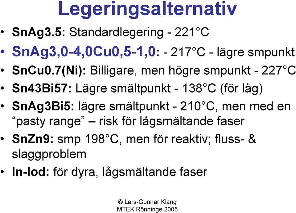 7(Ni): Billigare, men högre smpunkt - 227 C Sn43Bi57: Lägre smältpunkt - 138 C (för låg)