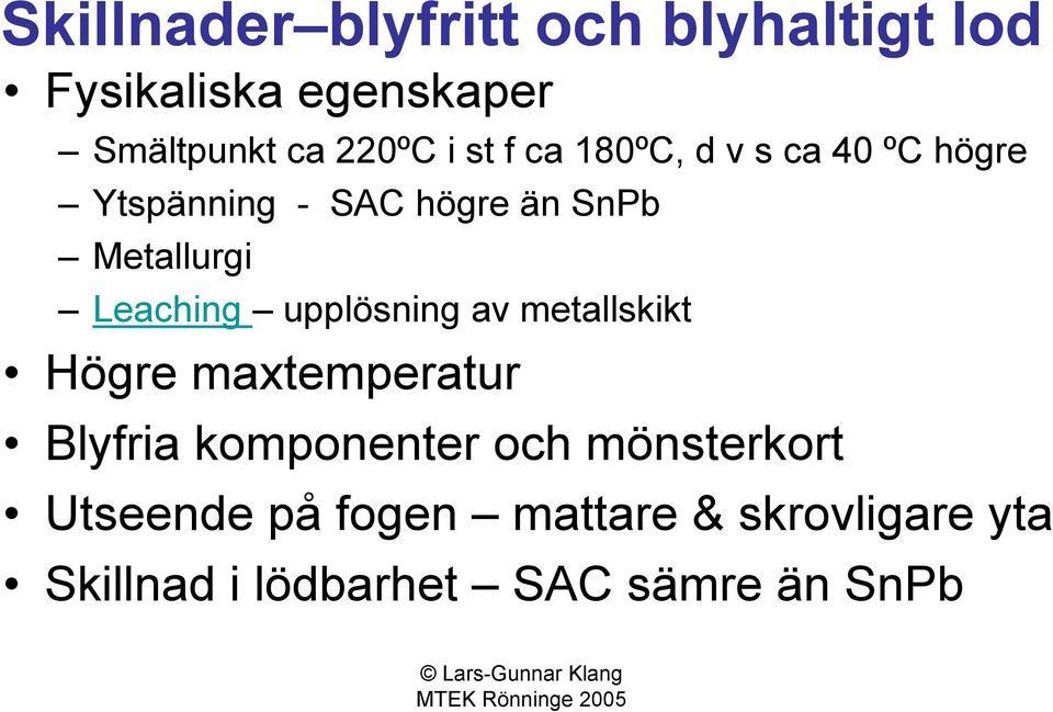 Leaching upplösning av metallskikt Högre maxtemperatur Blyfria komponenter och