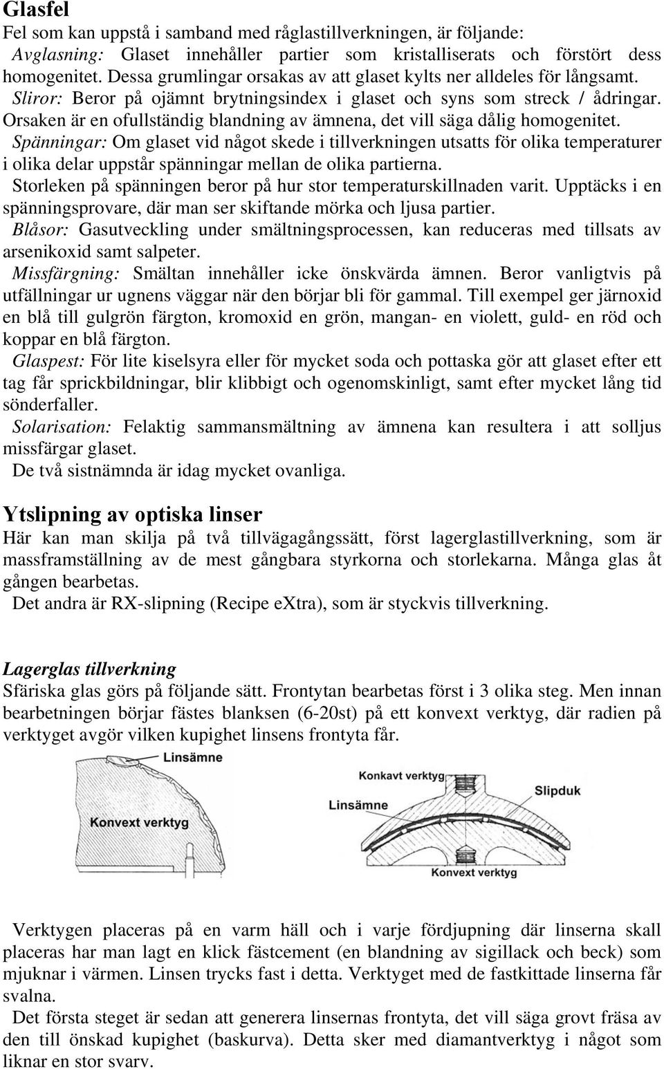 Orsaken är en ofullständig blandning av ämnena, det vill säga dålig homogenitet.