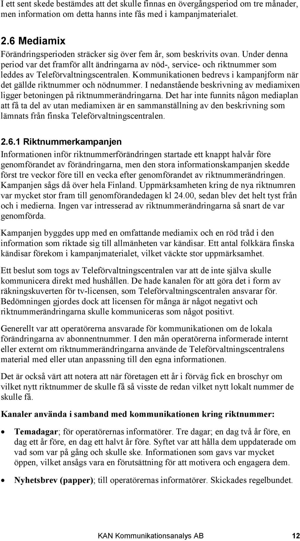 Under denna period var det framför allt ändringarna av nöd-, service- och riktnummer som leddes av Teleförvaltningscentralen.