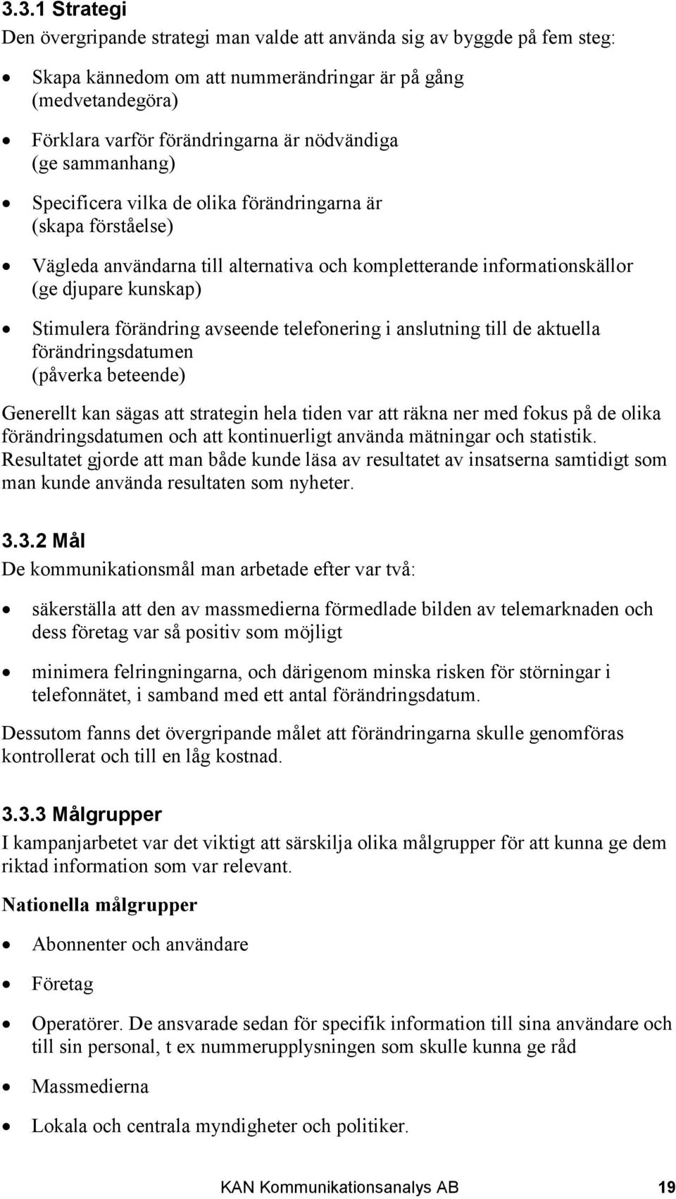 förändring avseende telefonering i anslutning till de aktuella förändringsdatumen (påverka beteende) Generellt kan sägas att strategin hela tiden var att räkna ner med fokus på de olika