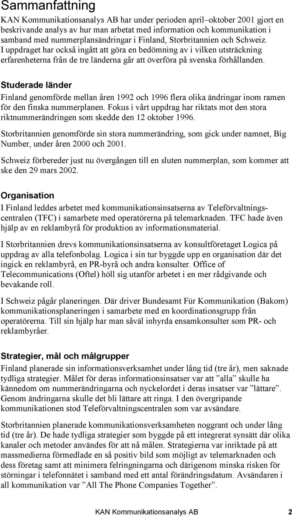 Studerade länder Finland genomförde mellan åren 1992 och 1996 flera olika ändringar inom ramen för den finska nummerplanen.