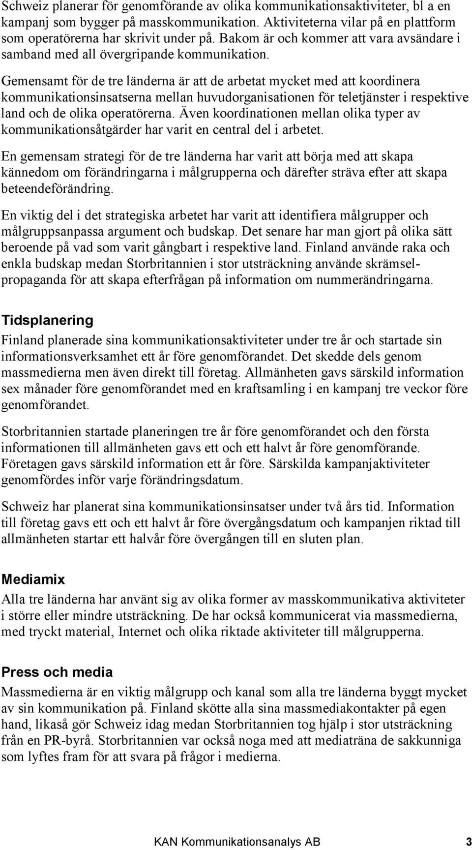 Gemensamt för de tre länderna är att de arbetat mycket med att koordinera kommunikationsinsatserna mellan huvudorganisationen för teletjänster i respektive land och de olika operatörerna.