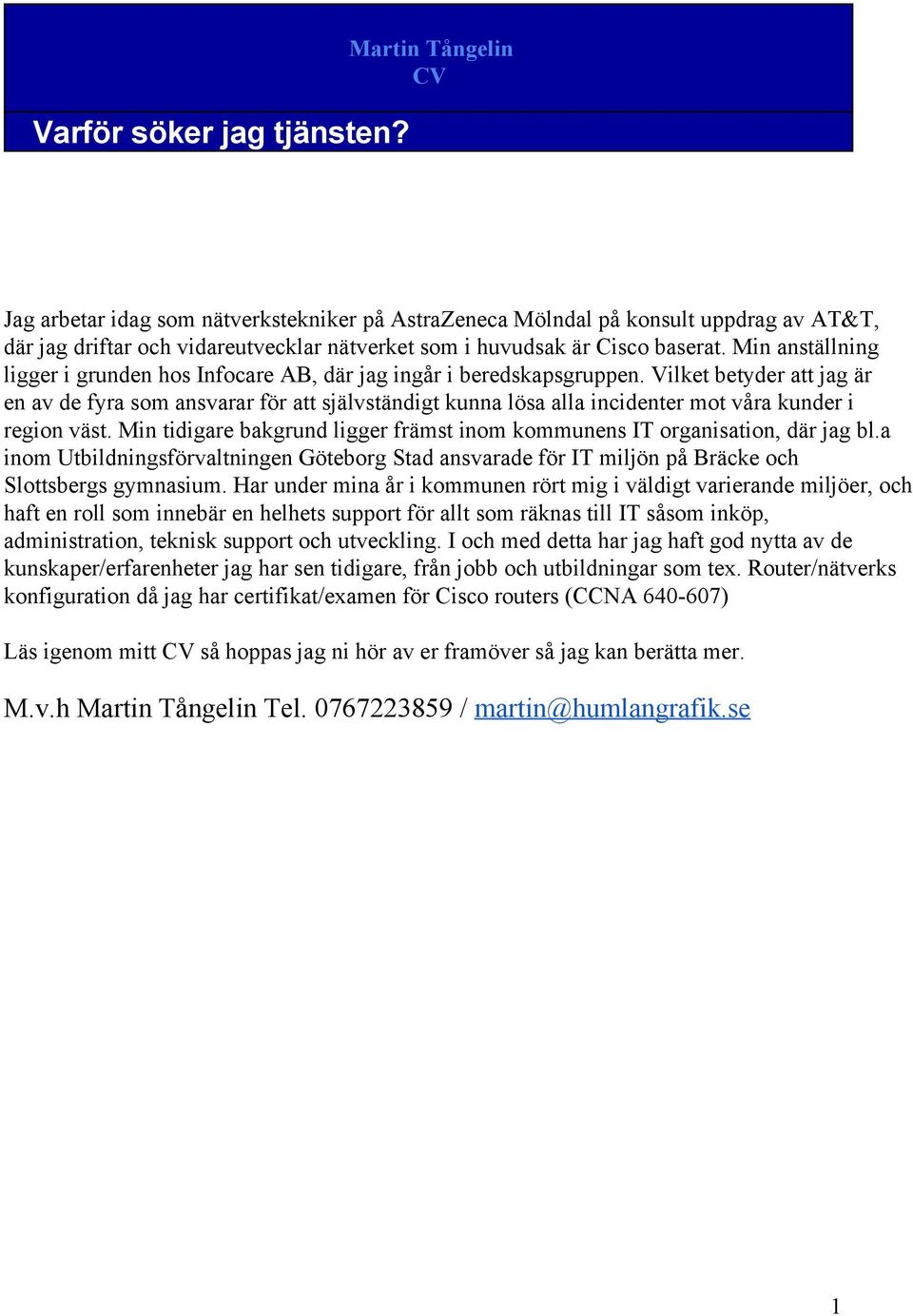 Min anställning ligger i grunden hos Infocare AB, där jag ingår i beredskapsgruppen.