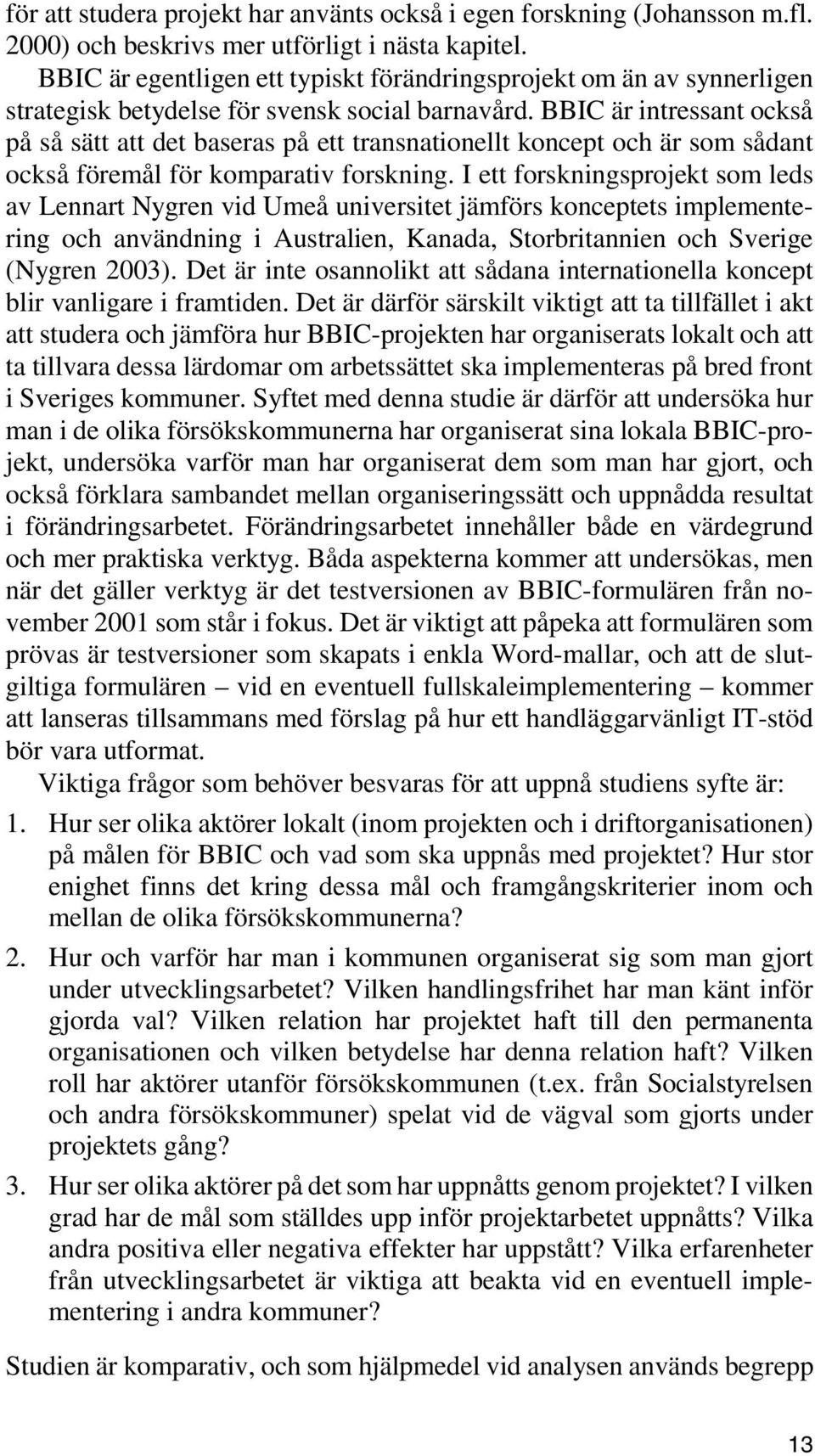 BBIC är intressant också på så sätt att det baseras på ett transnationellt koncept och är som sådant också föremål för komparativ forskning.