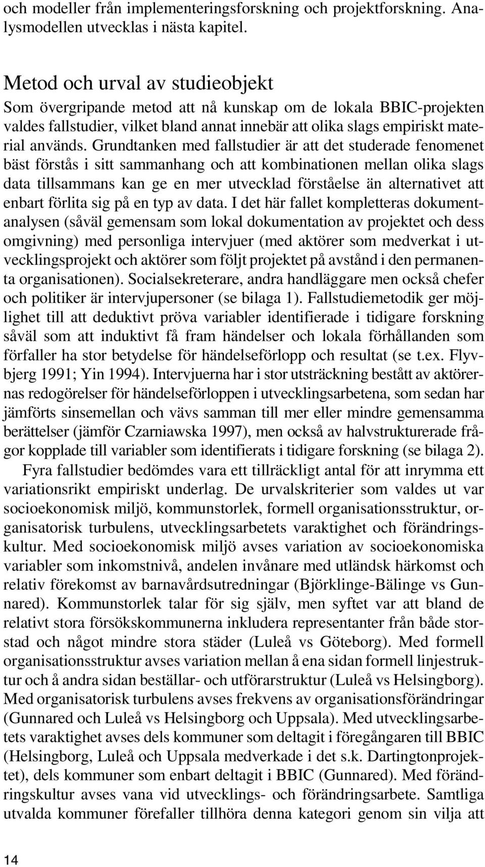 Grundtanken med fallstudier är att det studerade fenomenet bäst förstås i sitt sammanhang och att kombinationen mellan olika slags data tillsammans kan ge en mer utvecklad förståelse än alternativet