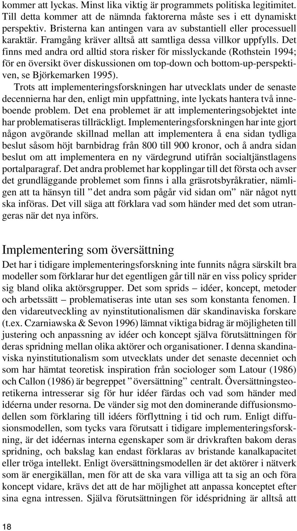 Det finns med andra ord alltid stora risker för misslyckande (Rothstein 1994; för en översikt över diskussionen om top-down och bottom-up-perspektiven, se Björkemarken 1995).