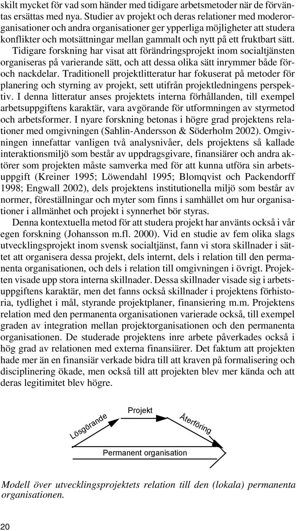 sätt. Tidigare forskning har visat att förändringsprojekt inom socialtjänsten organiseras på varierande sätt, och att dessa olika sätt inrymmer både föroch nackdelar.