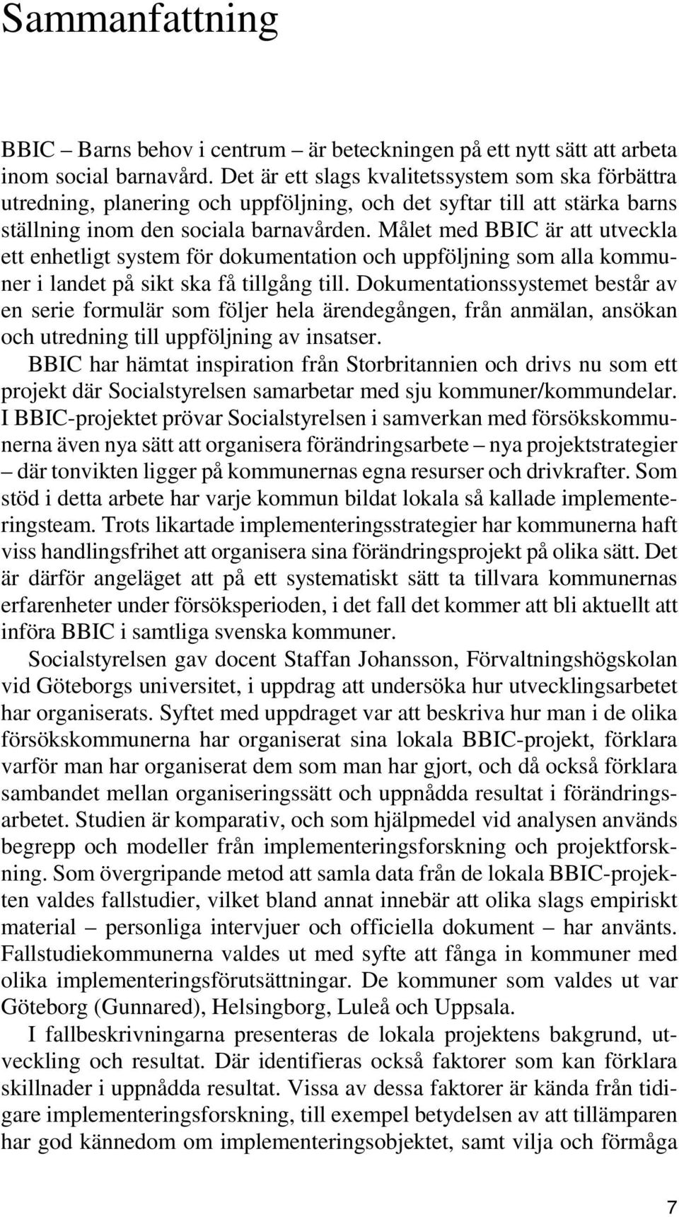 Målet med BBIC är att utveckla ett enhetligt system för dokumentation och uppföljning som alla kommuner i landet på sikt ska få tillgång till.