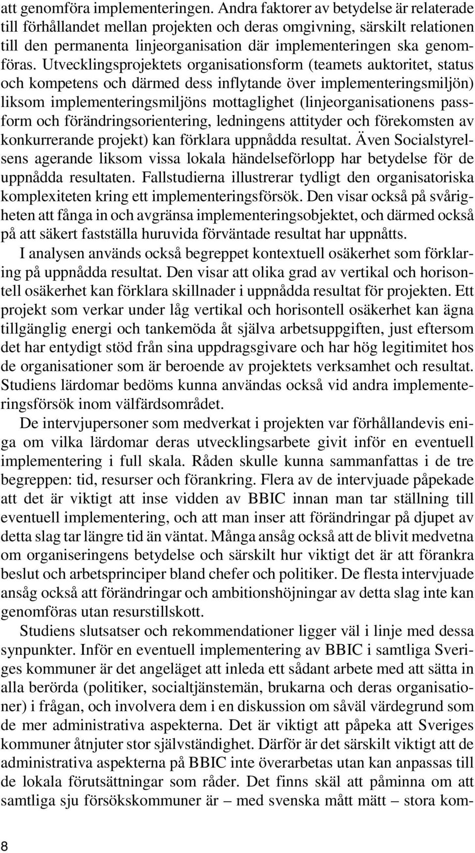 Utvecklingsprojektets organisationsform (teamets auktoritet, status och kompetens och därmed dess inflytande över implementeringsmiljön) liksom implementeringsmiljöns mottaglighet