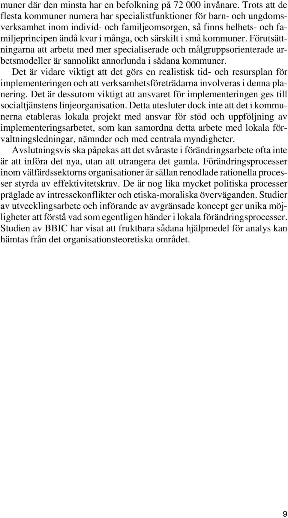 i små kommuner. Förutsättningarna att arbeta med mer specialiserade och målgruppsorienterade arbetsmodeller är sannolikt annorlunda i sådana kommuner.