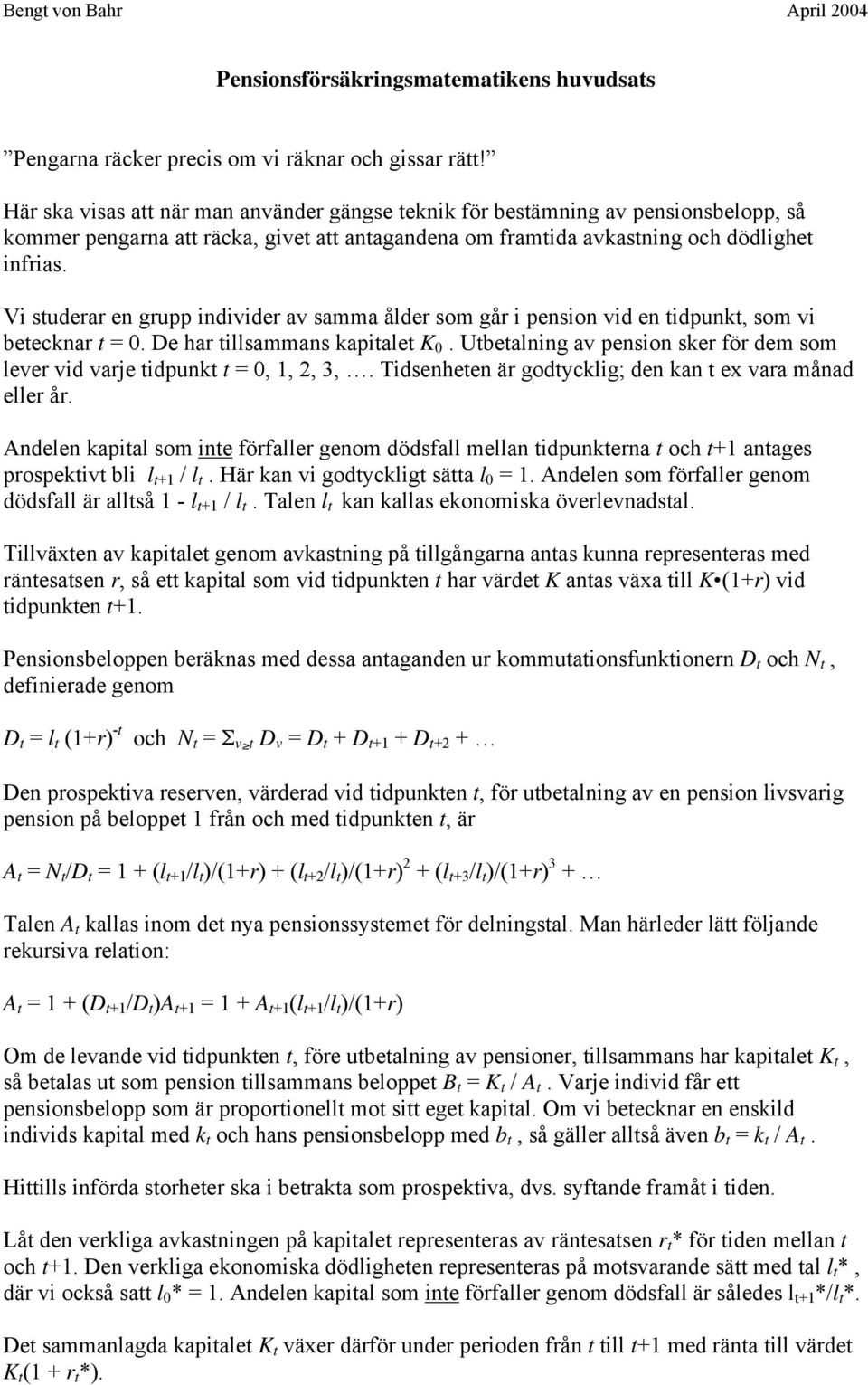 Vi studerar en grupp individer av samma ålder som går i pension vid en tidpunkt, som vi betecknar t = 0. De har tillsammans kapitalet K 0.