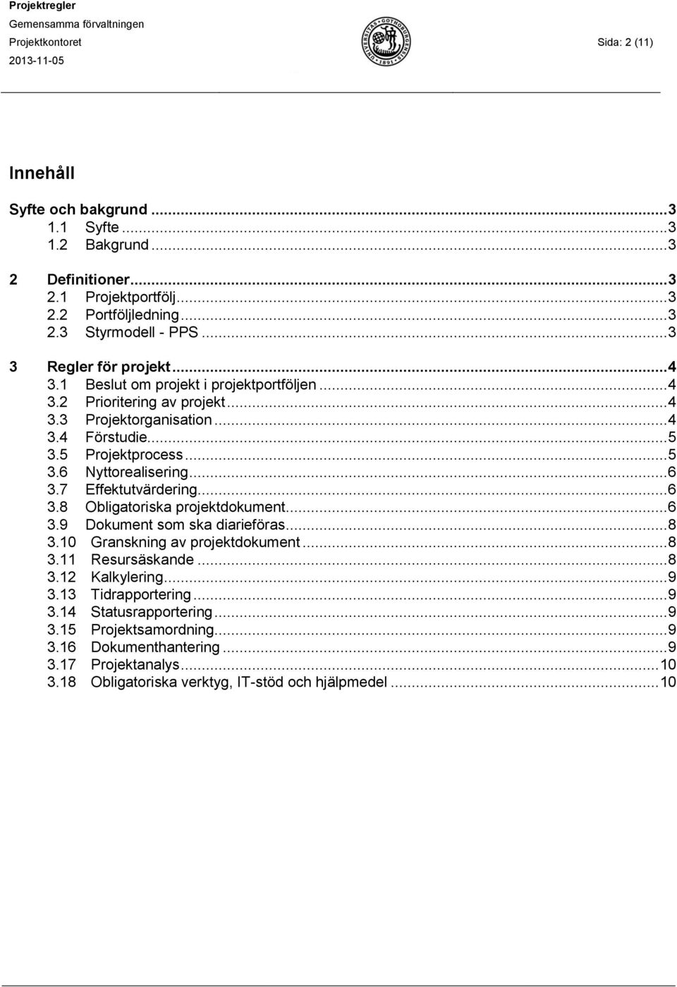 .. 6 3.7 Effektutvärdering... 6 3.8 Obligatoriska projektdokument... 6 3.9 Dokument som ska diarieföras... 8 3.10 Granskning av projektdokument... 8 3.11 Resursäskande... 8 3.12 Kalkylering... 9 3.