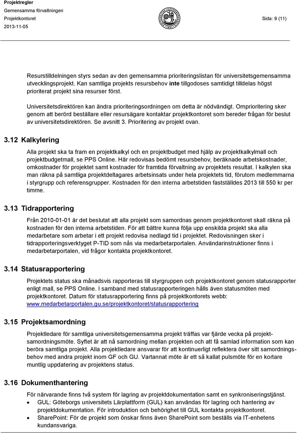 Omprioritering sker genom att berörd beställare eller resursägare kontaktar projektkontoret som bereder frågan för beslut av universitetsdirektören. Se avsnitt 3.