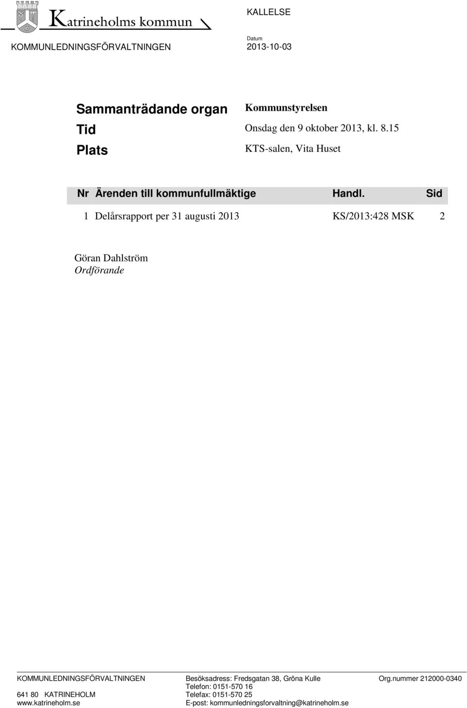 Sid 1 Delårsrapport per 31 augusti 2013 KS/2013:428 MSK 2 Göran Dahlström Ordförande KOMMUNLEDNINGSFÖRVALTNINGEN Besöksadress: