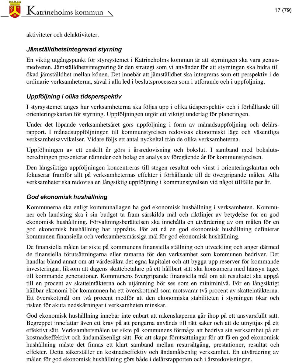 Det innebär att jämställdhet ska integreras som ett perspektiv i de ordinarie verksamheterna, såväl i alla led i beslutsprocessen som i utförande och i uppföljning.