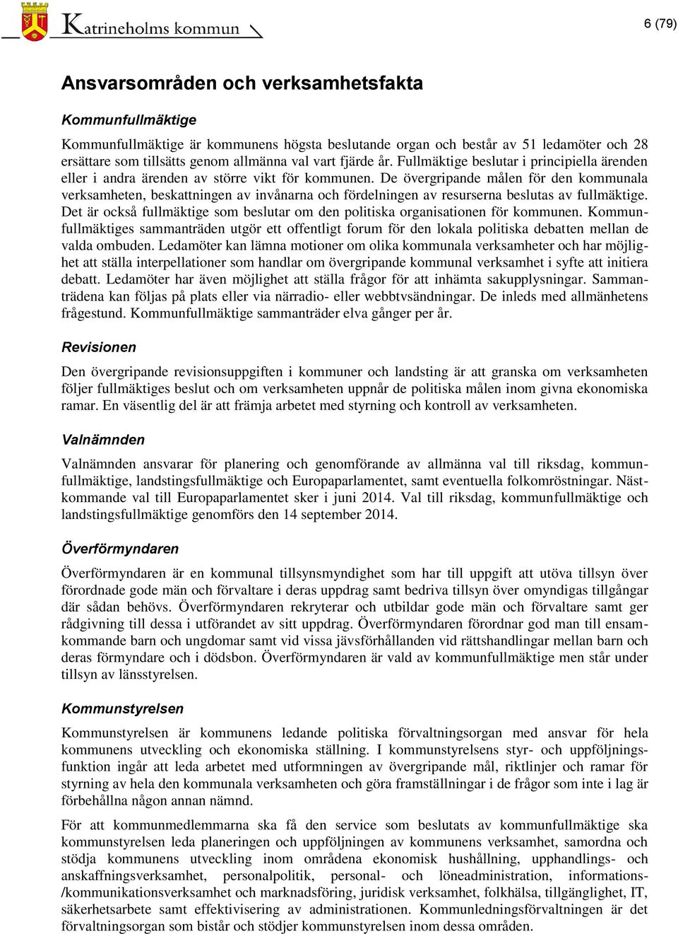 De övergripande målen för den kommunala verksamheten, beskattningen av invånarna och fördelningen av resurserna beslutas av fullmäktige.