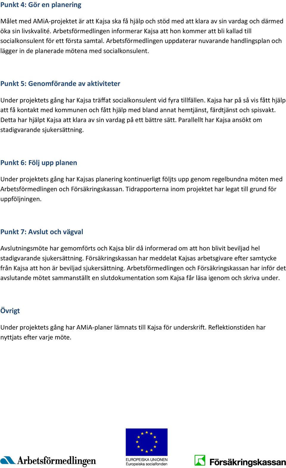 Arbetsförmedlingen uppdaterar nuvarande handlingsplan och lägger in de planerade mötena med socialkonsulent.