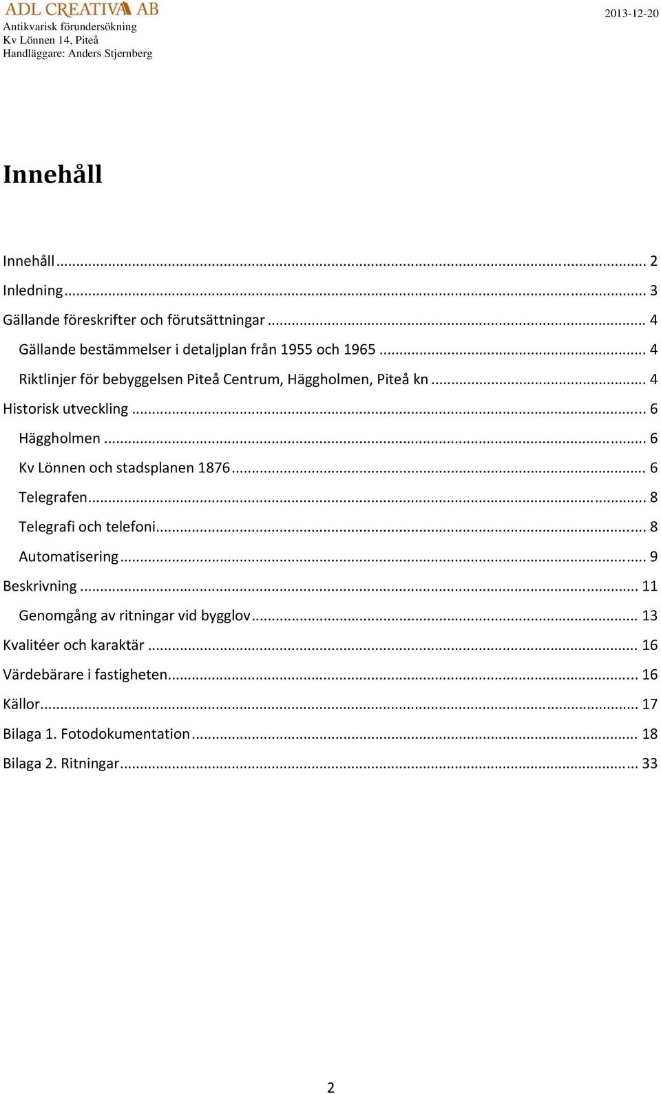 .. 6 Kv Lönnen och stadsplanen 1876... 6 Telegrafen... 8 Telegrafi och telefoni... 8 Automatisering... 9 Beskrivning.