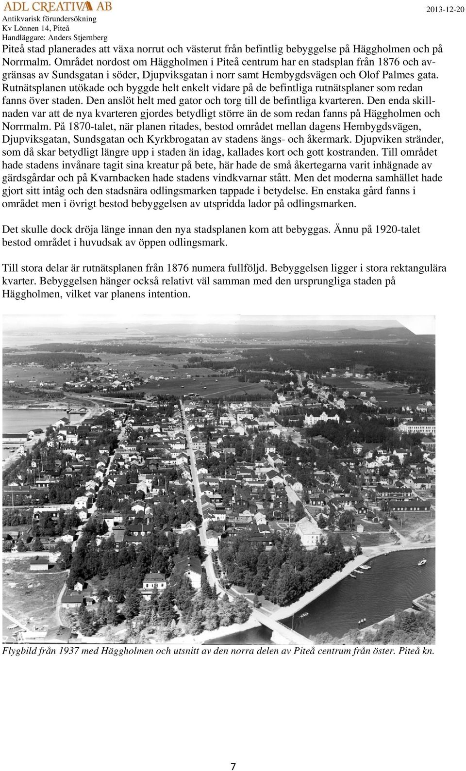 Rutnätsplanen utökade och byggde helt enkelt vidare på de befintliga rutnätsplaner som redan fanns över staden. Den anslöt helt med gator och torg till de befintliga kvarteren.