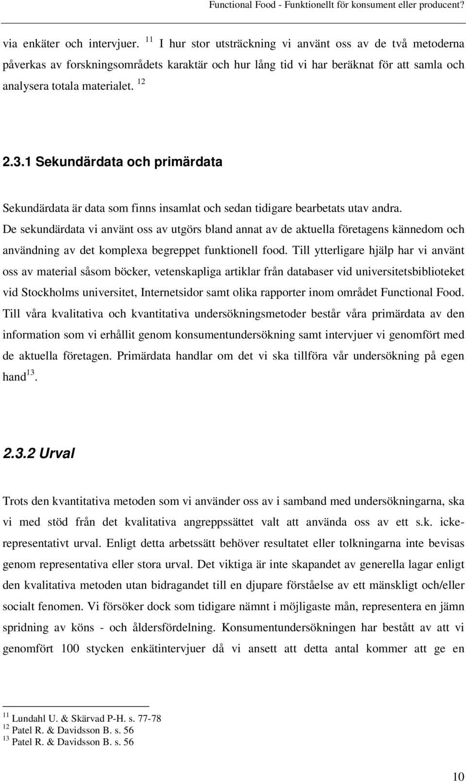 1 Sekundärdata och primärdata Sekundärdata är data som finns insamlat och sedan tidigare bearbetats utav andra.