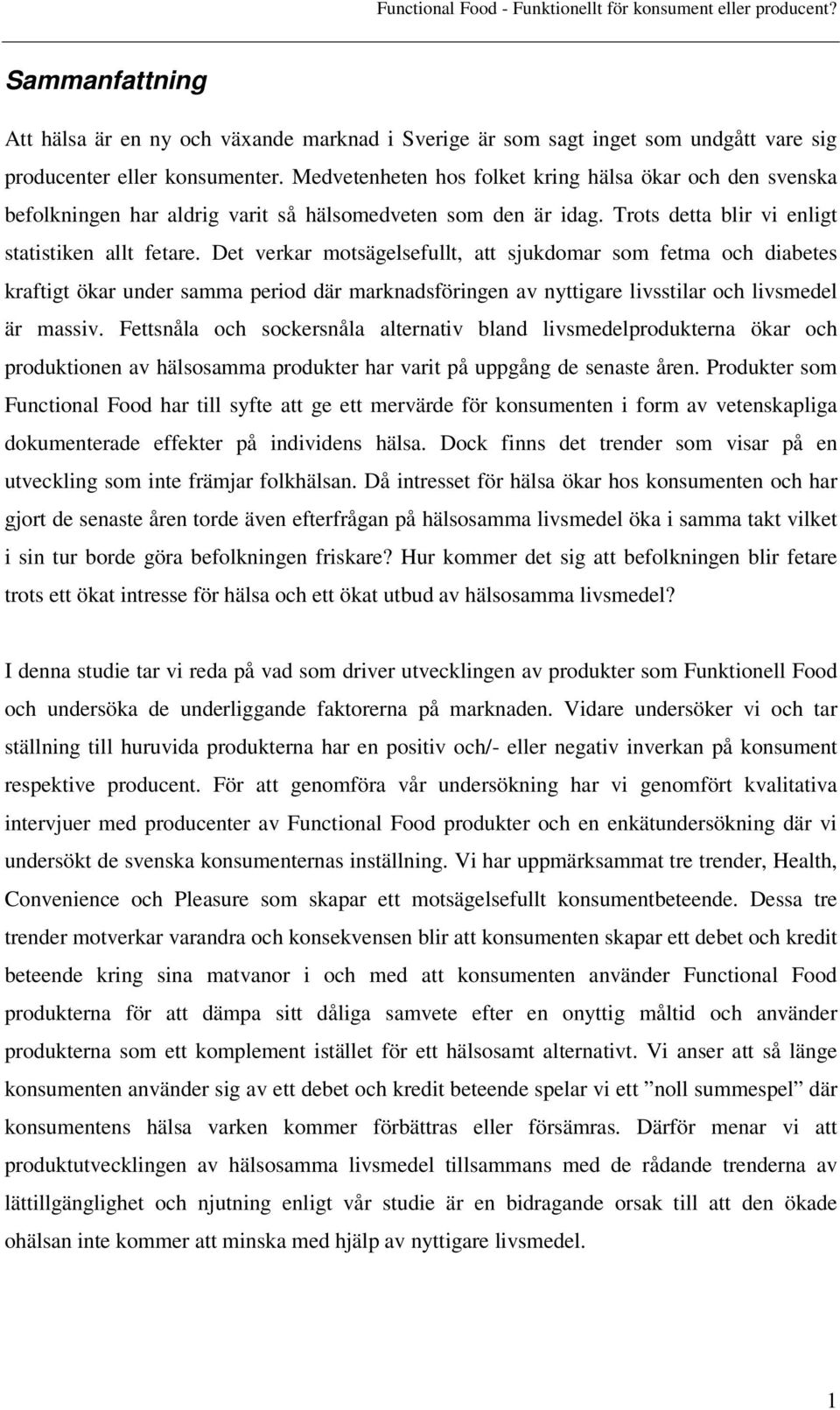 Det verkar motsägelsefullt, att sjukdomar som fetma och diabetes kraftigt ökar under samma period där marknadsföringen av nyttigare livsstilar och livsmedel är massiv.