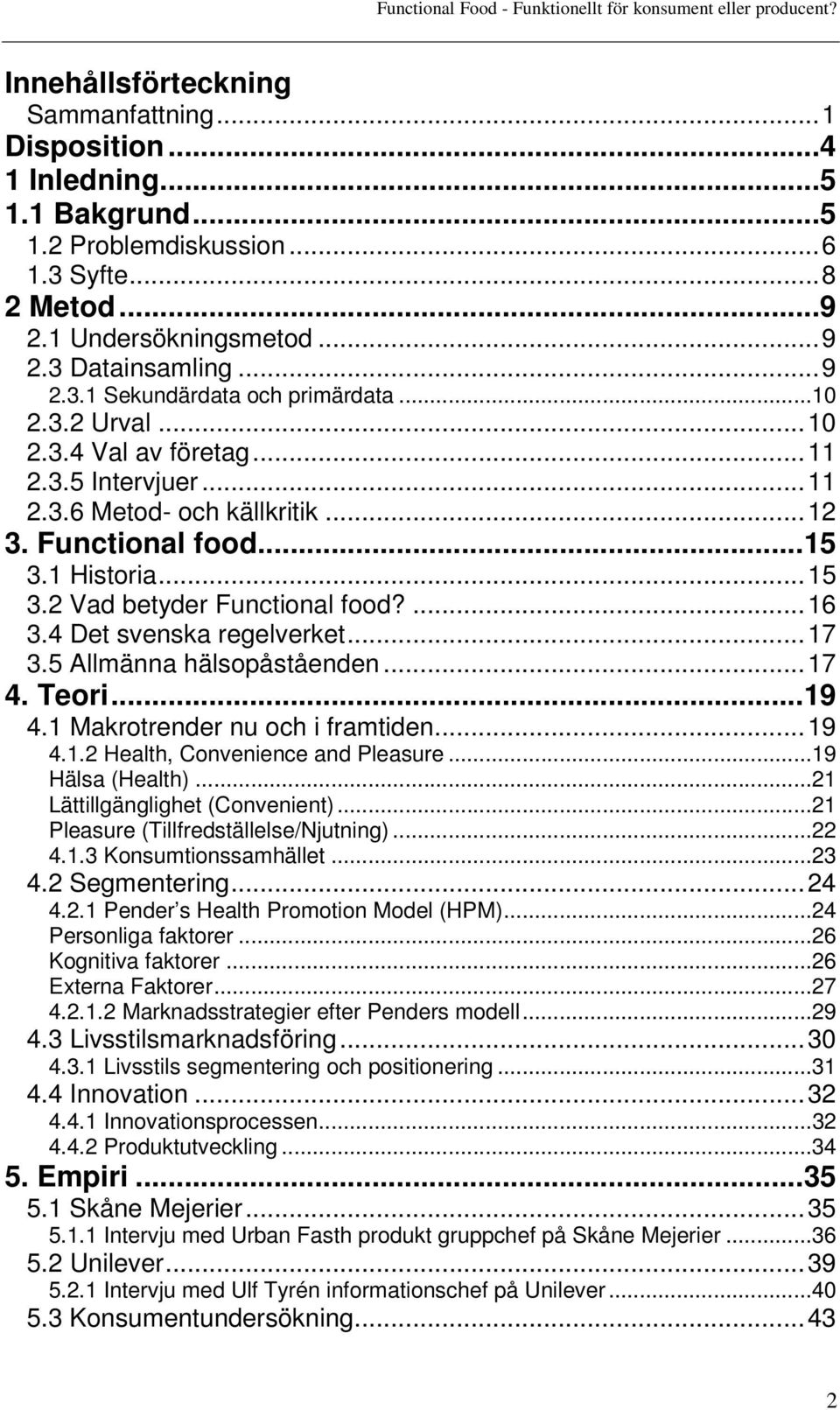 4 Det svenska regelverket...17 3.5 Allmänna hälsopåståenden...17 4. Teori...19 4.1 Makrotrender nu och i framtiden...19 4.1.2 Health, Convenience and Pleasure...19 Hälsa (Health).