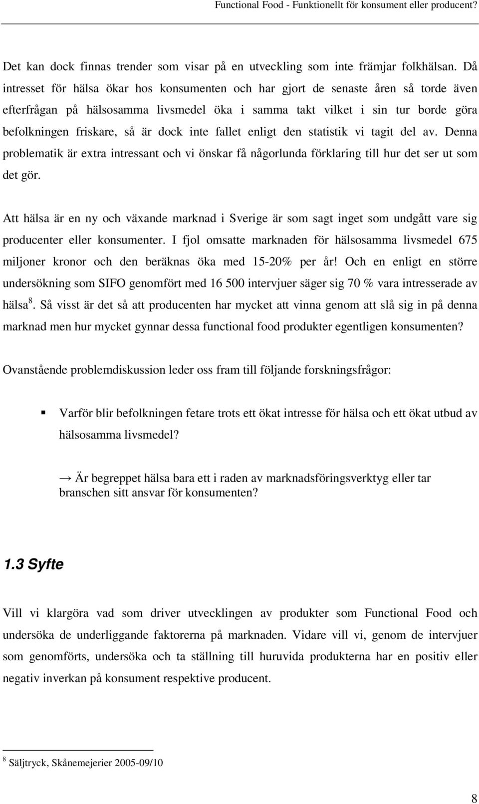 dock inte fallet enligt den statistik vi tagit del av. Denna problematik är extra intressant och vi önskar få någorlunda förklaring till hur det ser ut som det gör.