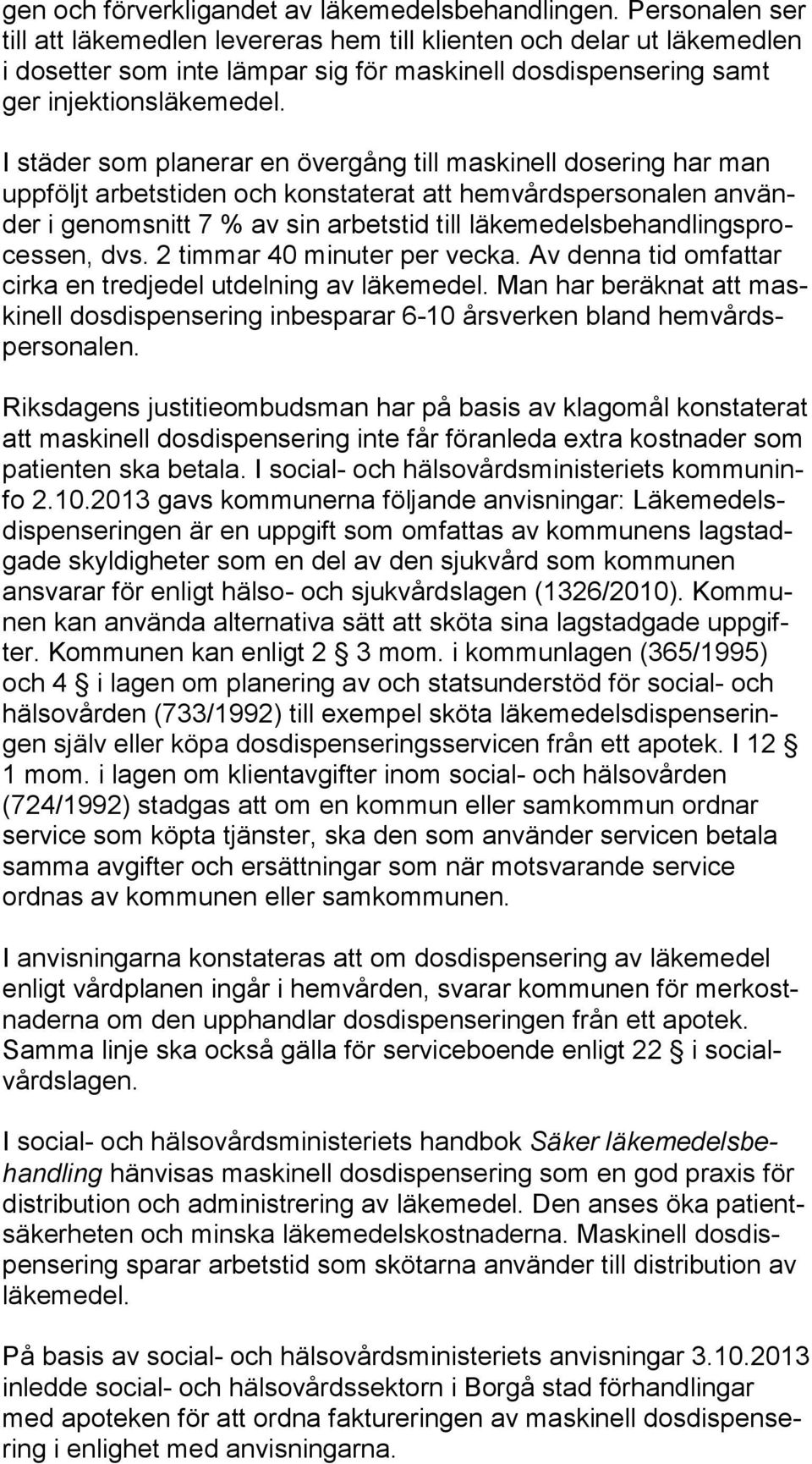 I städer som planerar en övergång till maskinell dosering har man upp följt arbetstiden och konstaterat att hemvårdspersonalen an vänder i genomsnitt 7 % av sin arbetstid till lä ke me dels be han