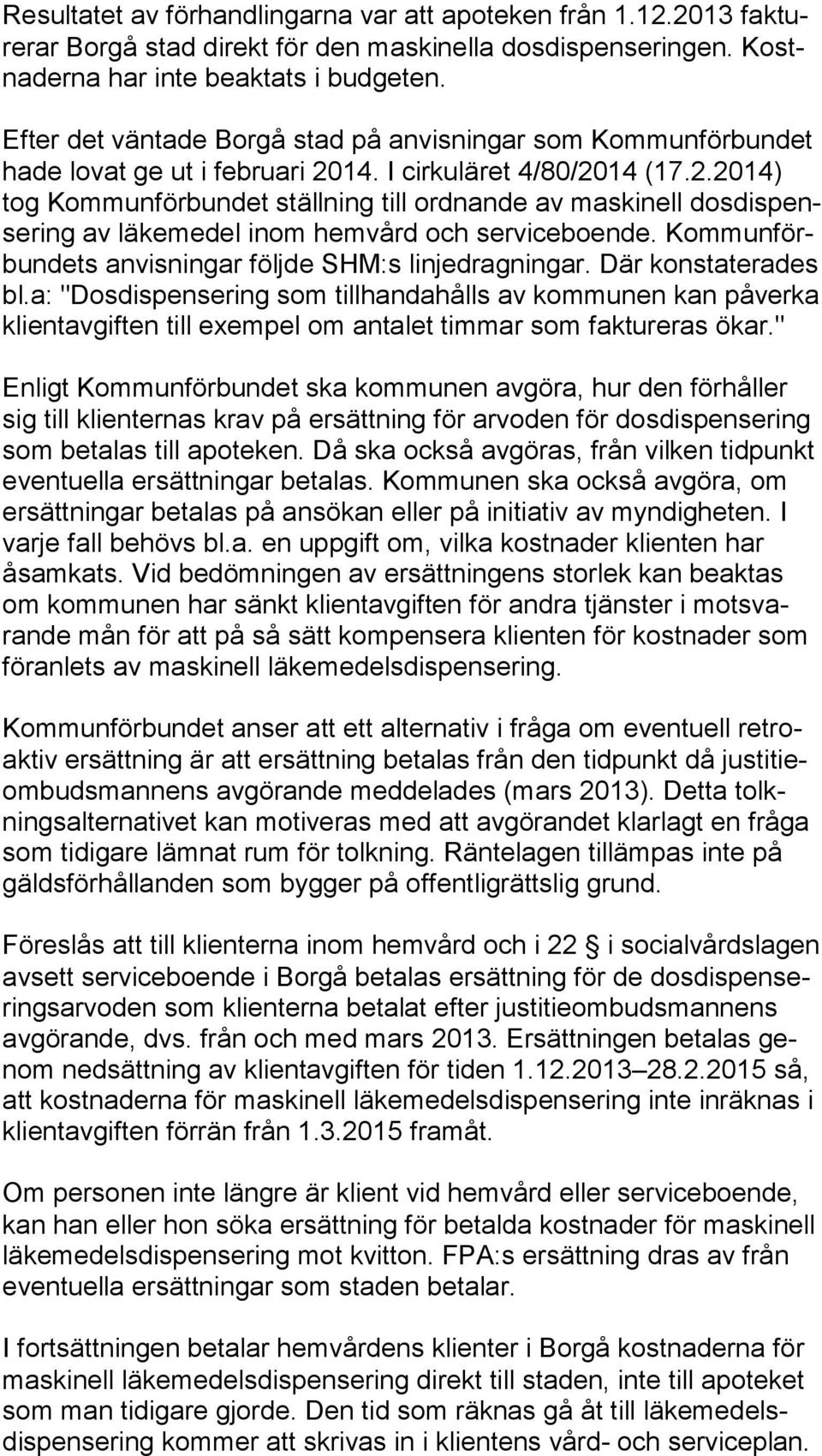 14. I cirkuläret 4/80/2014 (17.2.2014) tog Kommunförbundet ställning till ordnande av maskinell dos dis pense ring av läkemedel inom hemvård och serviceboende.