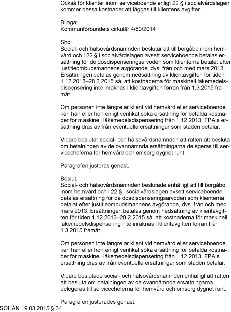 dosdispenseringsarvoden som klienterna betalat efter jus ti tie om buds man nens avgörande, dvs. från och med mars 2013. Er sätt nin gen betalas genom nedsättning av klientavgiften för tiden 1.12.