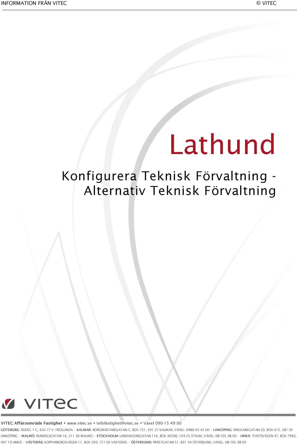 FRÖLUNDA KALMAR: BORGMÄSTAREGATAN 5, BOX 751, 391 27 KALMAR, VÄXEL: 0480-43 45 00 LINKÖPING: SNICKAREGATAN 20, BOX 472, 581 05 LINKÖPING MALMÖ: RUNDELSGATAN