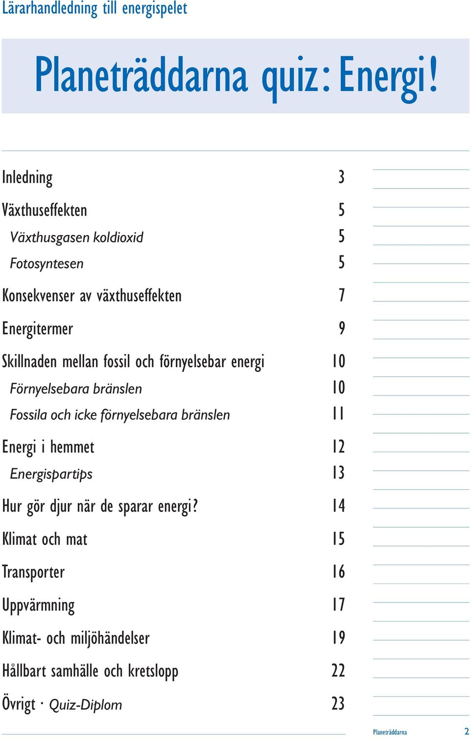 mellan fossil och förnyelsebar energi 10 Förnyelsebara bränslen 10 Fossila och icke förnyelsebara bränslen 11 Energi i hemmet 12