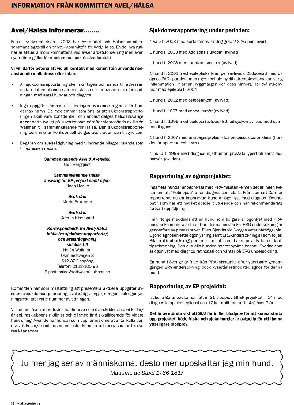 Vi vill därför betona att vid all kontakt med kommittén används nedanstående mailadress eller tel.nr. All sjukdomsrapportering sker skriftligen och sänds till adressen nedan.